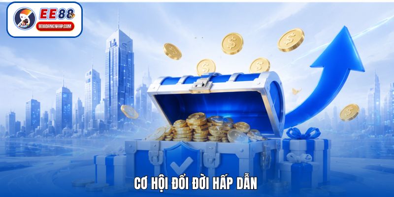 Cơ hội đổi đời hấp dẫn